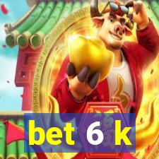 bet 6 k